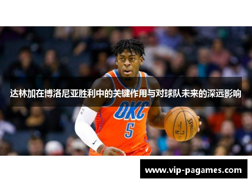 达林加在博洛尼亚胜利中的关键作用与对球队未来的深远影响